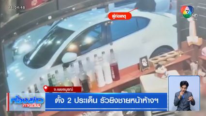 ตั้ง 2 ประเด็น รัวยิงชายหน้าห้างฯ