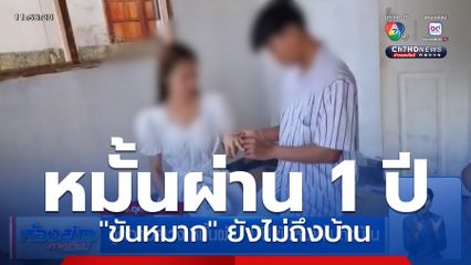 คู่ดองอลเวง หมั้นผ่าน 1 ปี ขันหมากไม่ถึงบ้าน