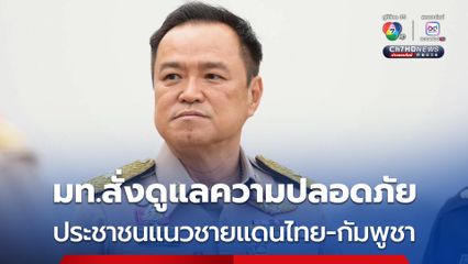 มท. กำชับดูแลความปลอดภัยประชาชน แนวชายแดนไทย-กัมพูชา ผู้ว่าฯ ประชุมซ้อมแผนอพยพ-จัดจุดรองรับ