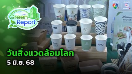 Green Report : วันสิ่งแวดล้อมโลก 5 มิ.ย. 68