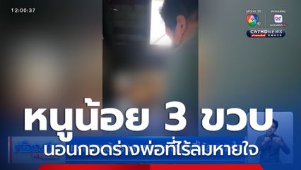 สุดเวทนา หนูน้อย 3 ขวบ นอนกอดร่างพ่อที่ไร้ลมหายใจ