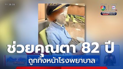 ใจฟู ! ช่วยคุณตา 82 ปี ถูกทิ้งหน้าโรงพยาบาล