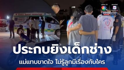 เด็กช่างถูกประกบยิง แม่รู้ข่าวร้องไห้แทบขาดใจ