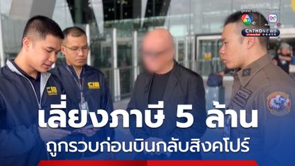 รวบได้ทัน ! ชาวสิงคโปร์เลี่ยงภาษี 5 ล้าน ถูกจับกุมก่อนบินกลับบ้านเกิด