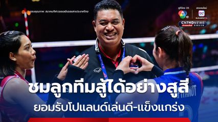 โค้ชอ๊อต ชมโปแลนด์เล่นดี-แข็งแกร่ง ส่วนทีมตบสาวไทยสู้ได้ดีและใจสู้ บรรยากาศในทีมดี