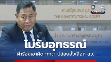 ศาล รธน. มีมติเอกฉันท์ไม่รับอุทธรณ์คำร้อง ณฐพร ขอให้เอาผิด กกต. ปมปล่อยฮั้วเลือก สว. 
