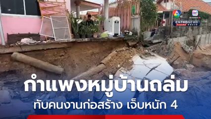 กำแพงหมู่บ้านถล่ม ทับคนงานก่อสร้างได้รับบาดเจ็บสาหัส 4 คน