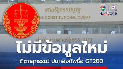 ศาล รธน. ตีตกคำร้องอุทธรณ์ ขอให้ทบทวนคำสั่งไม่รับคำร้องปมกองทัพซื้อ GT200 