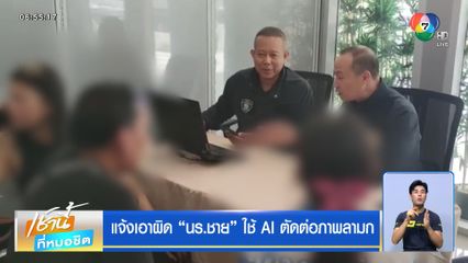 แจ้งเอาผิด นร.ชาย ใช้ AI ตัดต่อภาพลามก