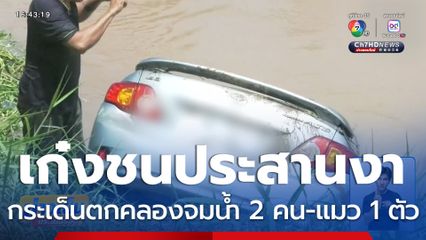 อุบัติเหตุรถเก๋งชนประสานงา ตกคลองจมน้ำ 2 คน-แมว 1 ตัว