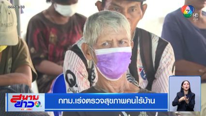 กทม.เร่งตรวจสุขภาพคนไร้บ้าน