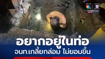 ชายมุดท่อระบายน้ำใต้พื้นถนน เจ้าหน้าที่เกลี้ยกล่อมหลายชั่วโมงยังไม่ยอมขึ้น
