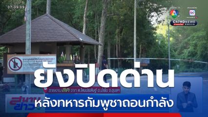 ยังปิดด่านช่องบก หลังทหารกัมพูชาถอนกำลัง