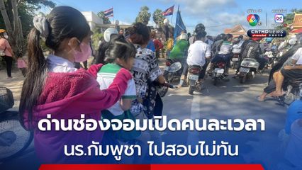 ด่านช่องจอม ไทย กัมพูชา เปิดคนละเวลา นร.กัมพูชา ไปสอบไม่ทัน