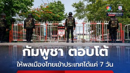 กัมพูชาตอบโต้ อนุญาตให้พลเมืองไทยเข้าประเทศได้แค่ 7 วัน 