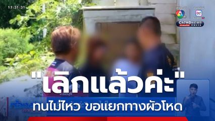 เลิกแล้วค่ะ ทนไม่ไหว ขอแยกทางผัวโหด