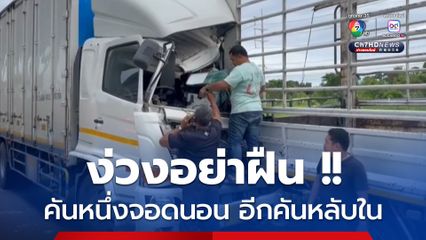 อุทาหรณ์อุบัติเหตุ ง่วงฝืนขับรถบรรทุกหกล้อ หลับในพุ่งชนท้ายรถบรรทุกหกล้อจอดนอน ได้รับบาดเจ็บ