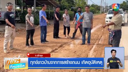 ทุกข์ชาวบ้านจากการสร้างถนน เกิดอุบัติเหตุ จ.พัทลุง