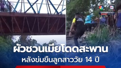 ผัวชวนเมียกระโดดสะพาน หลังข่มขืนลูกสาววัย 14 ปี