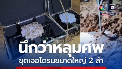 ชาวบ้านพบหลุมต้องสงสัย นึกว่ามีศพ ขุดเจอโดรนขนาดใหญ่ 2 ลำ รีบแจ้งตำรวจ-ทหารตรวจสอบ