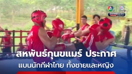 สหพันธ์กุนขแมร์ ประกาศแบนนักกีฬาไทยทั้งชายและหญิง ห้ามขึ้นเวทีและออกอากาศทุกช่องทาง 