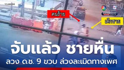 จับแล้ว ชายลวง ด.ช.อายุ 9 ขวบ ไปล่วงละเมิดทางเพศ