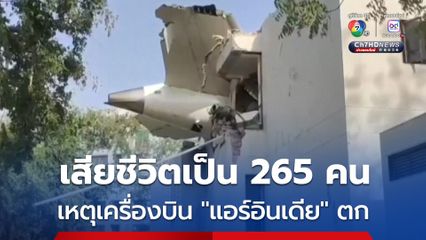 ยอดผู้เสียชีวิตพุ่งเป็น 265 คน จากเหตุเครื่องบิน "แอร์อินเดีย" ตกชนหอพักวิทยาลัยแพทย์