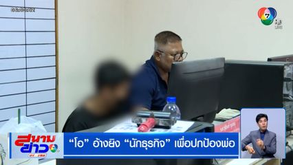 "โอ" อ้างยิงนักธุรกิจ เพื่อปกป้องพ่อ