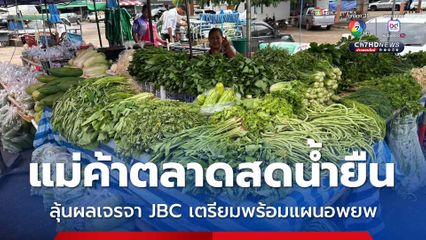 พ่อค้าแม่ค้า “ตลาดสดน้ำยืน” ลุ้นผลเจรจา JBC วันนี้ เตรียมพร้อมแผนอพยพไปบ้านญาติ