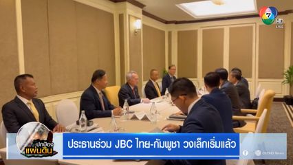 ประธานร่วม JBC ไทย-กัมพูชา วงเล็กเริ่มแล้ว