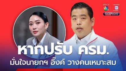 เพื่อไทย ส่งสัญญาณ ปรับครม. มั่นใจนายกฯ อิ๊งค์ วางคนเหมาะสม 