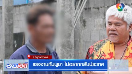 แรงงานกัมพูชา ไม่อยากกลับประเทศ