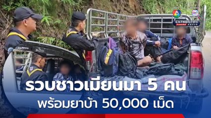 รวบชาวเมียนมา 5 คน พร้อมยาบ้า 50,000 เม็ด นำข้ามน้ำเมย เตรียมส่ง กทม.