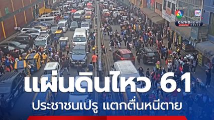 เขย่าเปรู ! แผ่นดินไหวขนาด 6.1 ประชาชนแตกตื่นหนีตายอลหม่าน