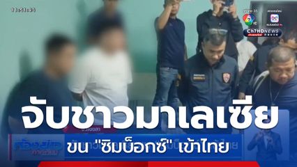 จับชาวมาเลเซีย ขน "ซิมบ็อกซ์" เข้าไทย