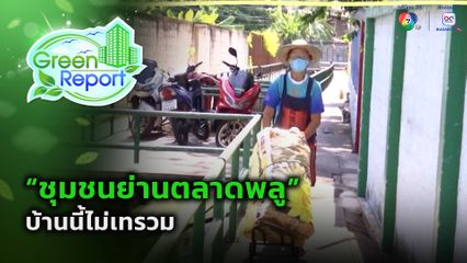 Green Report : "ชุมชนย่านตลาดพลู" บ้านนี้ไม่เทรวม