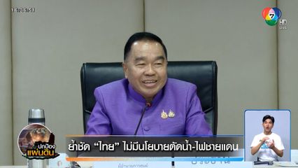 ย้ำชัด "ไทย" ไม่มีนโยบายตัดน้ำ-ไฟชายแดน