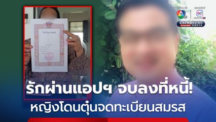 รักผ่านแอปฯ จบลงที่หนี้!  หญิงโดนตุ๋นจดทะเบียนสมรส หลอกเงินลงทุน ร้องสื่อช่วยเรื่องหย่า