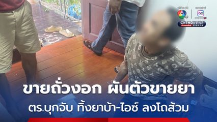 รวบเจ๊เล็ก ขายถั่วงอก ผันตัวขายยา แต่ถูกรวบ จึงยัดยาบ้า-ไอซ์ ลงโถส้วม หนีไม่รอด