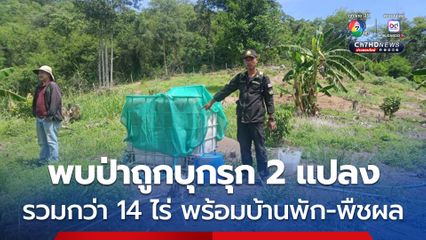 พบพื้นที่สวนป่าเขาจันทร์ ถูกบุกรุก 2 แปลง รวมกว่า 14 ไร่ พร้อมบ้านพัก-พืชผลอาสิน