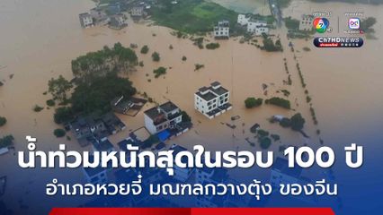 พายุ “หวู่ติ๊บ” ถล่ม อำเภอหวยจี๋ มณฑลกวางตุ้ง ของจีน น้ำท่วมหนักสุดในรอบ 100 ปี 