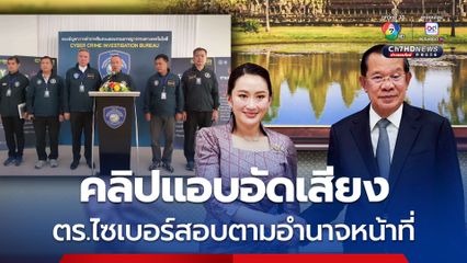 ตร.ไซเบอร์สั่งสอบคลิปแอบอัดนายกฯ-ฮุน เซน เข้าข่ายผิด พ.ร.บ.คอมฯ?