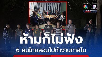 ห้ามไม่ฟัง ! รวบ 6 คนไทยลอบเข้าไปทำงานที่บ่อนกาสิโน