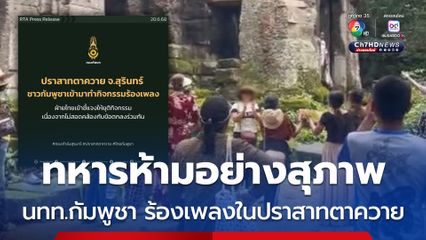 ทหารห้ามอย่างสุภาพ นทท.กัมพูชา ร้องเพลงในพื้นที่ปราสาทตาควาย