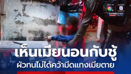 เห็นเมียนอนกับชู้ ผัวทนไม่ได้คว้ามีดแทงเมียตาย
