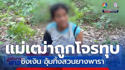 แม่เฒ่าถูกโจรทุบชิงเงิน อุ้มทิ้งสวนยางพารา จ.ลำพูน