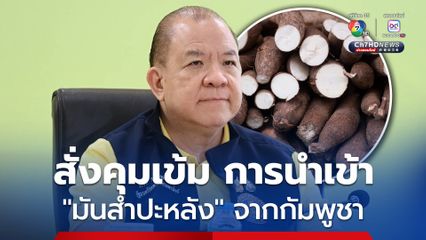 กระทรวงพาณิชย์ สั่งคุมเข้มการนำเข้า มันสำปะหลังจากกัมพูชา ให้นำเข้าได้ จำนวน 5 จังหวัด 6 ด่าน