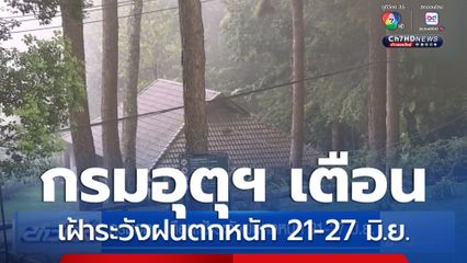 กรมอุตุฯ เตือนเฝ้าระวังฝนตกหนัก 21-27 มิ.ย.