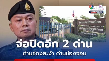 แม่ทัพภาคที่ 2 จ่อลงนามปิดอีก ด่านช่องสะงำ ด่านช่องจอม