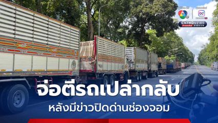 รอลุ้นพรุ่งนี้! รถบรรทุกขนมันเคว้ง หลังมีข่าวจ่อปิดด่านช่องจอม อาจต้องตีรถเปล่ากลับ